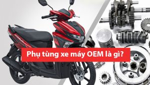 Phụ tùng xe máy OEM là gì? Có phải hàng chính hãng không?