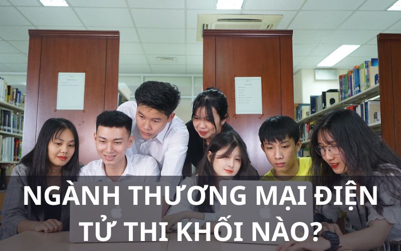 Ngành thương mại điện tử thi khối nào