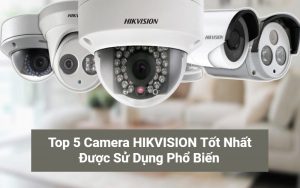 top camera hikvision tốt nhất