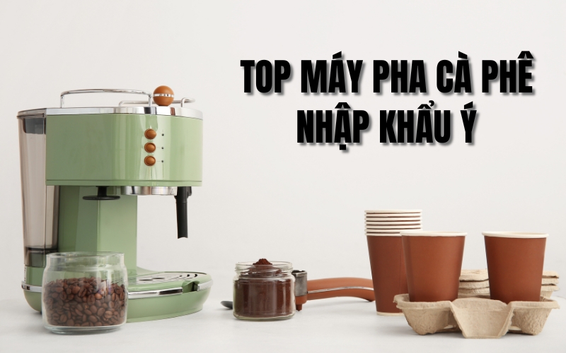 top máy pha cà phê nhập khẩu Ý
