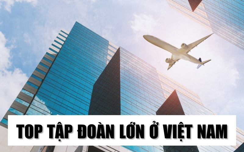 top tập đoàn lớn ở Việt Nam