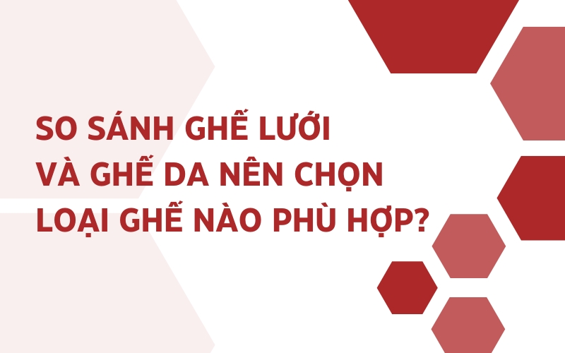 so sánh ghế lưới và ghế da